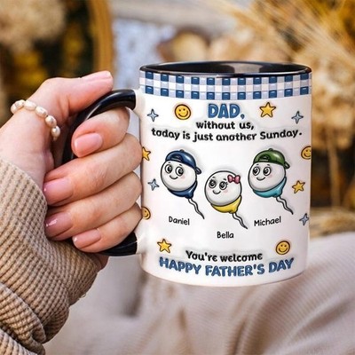 Custom Dad Sperm Mug, Custom This Day Would Be Meaningless Without Us You're Wel