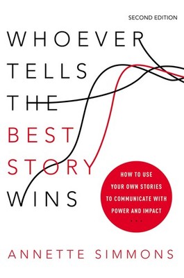 Whoever Tells the Best Story Wins: How to Use Your Own Stories to Communicat...