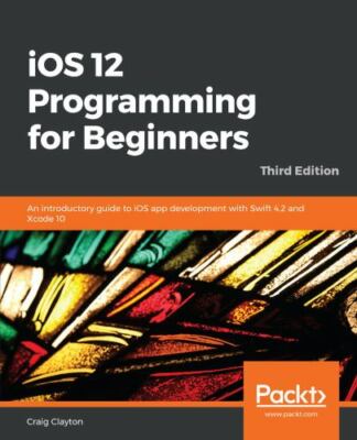 iOS 12 Programming for Beginners: An introductory guide to iOS app development w