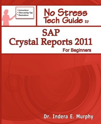 SAP CRYSTAL REPORTS 2011 FOR BEGINNERS (NO STRESS TECH By Indera E Murphy *Mint*