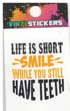 Life is Short Smile While Teeth" High Quality Vinyl Sticker UV/Weather Resistant