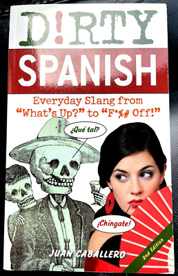 Dirty Spanish: Everyday Slang from  What s Up?  to  F*%# Off!'' by Juan Caballero