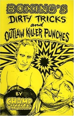 BOXING'S DIRTY TRICKS AND OUTLAW KILLER PUNCHES BY Jay C. ''champ'' Thomas