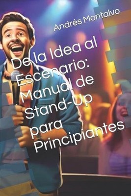 Manual de Stand-Up para Principiantes: De la Idea al Escenario by Andr?s Vera Mo