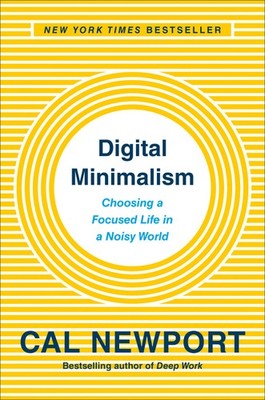 Digital Minimalism: Choosing A Focused Life In A Noisy World