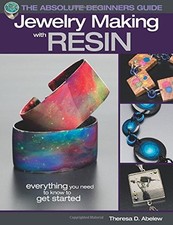 THE ABSOLUTE BEGINNERS GUIDE: JEWELRY MAKING WITH RESIN By Theresa D. Abelew NEW