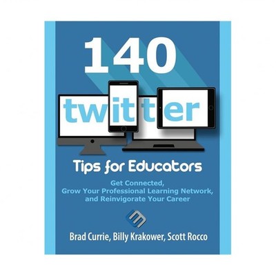 140 Twitter Tips for Educators: Get Connected, Grow Your Professional Learnin...