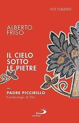 Il cielo sotto le pietre. Padre Piccirillo, l'archeologo di Dio