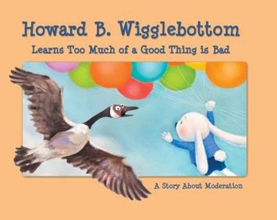 Howard B. Wigglebottom Learns Too Much of a Good Thing Is Bad: A Story about...