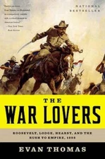 The War Lovers: Roosevelt, Lodge, Hearst, and the Rush to Empire, 1898 - GOOD