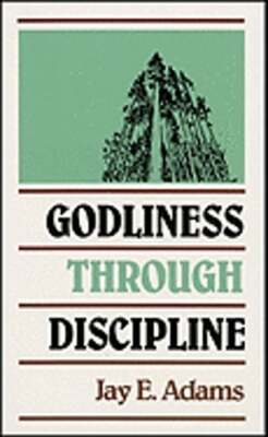Godliness Through Discipline by Jay E Adams: New