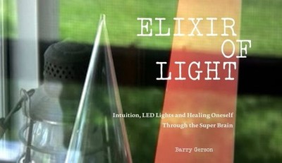 Elixir of Light : Intuition, Led Lights and Healing Oneself Through the Super...