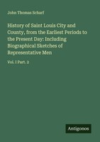 History Of Saint Louis City And County, From The Earliest Periods To The...