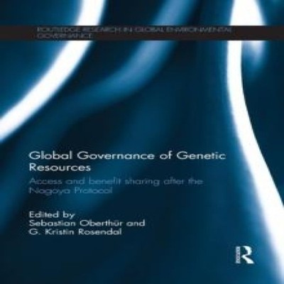 Global Governance of Genetic Resources Access and Benefit Sharing