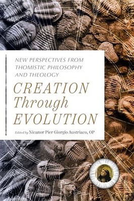 Creation Through Evolution : New Perspectives from Thomistic Philosophy and ...
