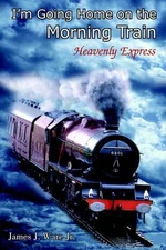I'm Going Home on the Morning Train by James J. Ware Jr. (English) Paperback Boo