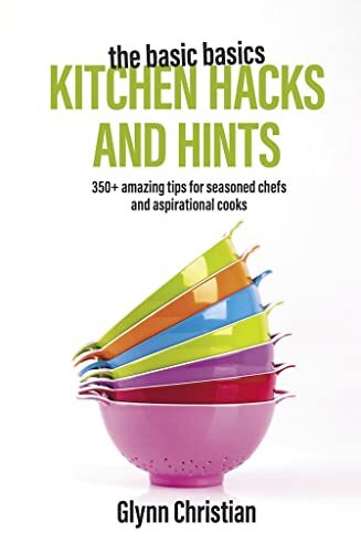 The Basic Basics Kitchen Hacks and Hints: 350+ Amazing Tips for