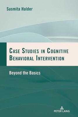 Case Studies in Cognitive Behavioral Intervention: Beyond the Basics by Susmita