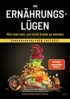 Die Ernährungslügen - Wie man isst, um nicht krank zu werden Fabian Kowallik