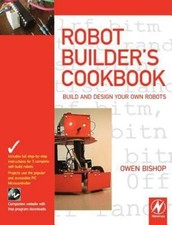 Robot Builder's Cookbook: Build and Design Your Own Robots by Bishop B.Sc (Bris