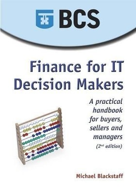 Finance for IT Decision Makers: A Practical Handbook... - Blackstaff, Michael