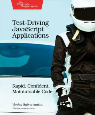 Test-Driving Javascript Applications: Rapid, Confident, Maintainable Code