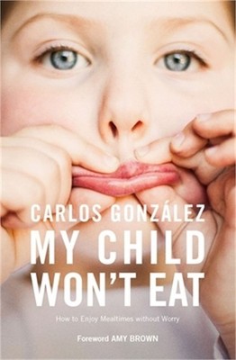 My Child Won't Eat: How to Enjoy Mealtimes Without Worry (Paperback or Softback)