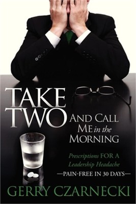 Take Two and Call Me in the Morning: Prescriptions for a Leadership Headache Pai