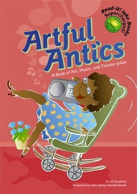 Artful Antics : A Book of Art, Music, and Theater Jokes Jill L. D