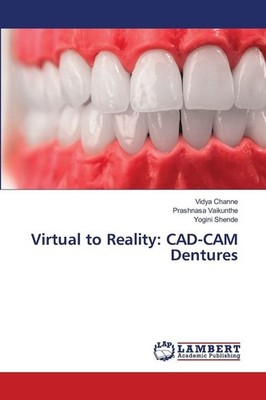 Virtual to Reality: CAD-CAM Dentures Vidya Channe