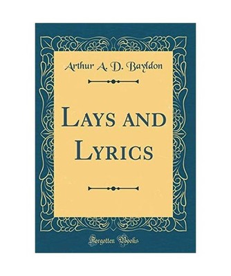 Lays and Lyrics [Classic Reprint], Arthur A. D. Bayldon