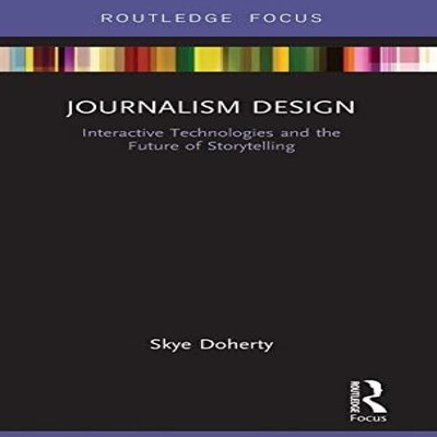 Journalism Design Interactive Technologies and the Future of Stor