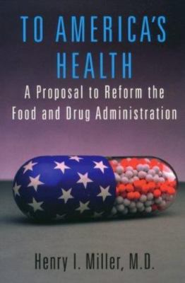 To America's Health : A Proposal to Reform the Food and Drug Administration, ...