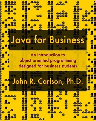 Java for Business: An introduction to object oriented programming designed f...