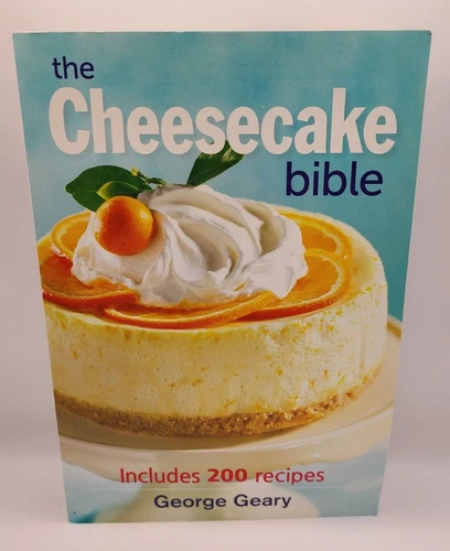 The Cheesecake Bible: Includes 200 Recipes by Geary, George