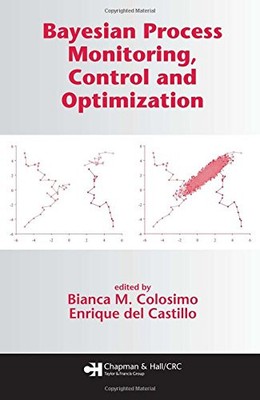 BAYESIAN PROCESS MONITORING, CONTROL AND OPTIMIZATION By Bianca M. Colosimo