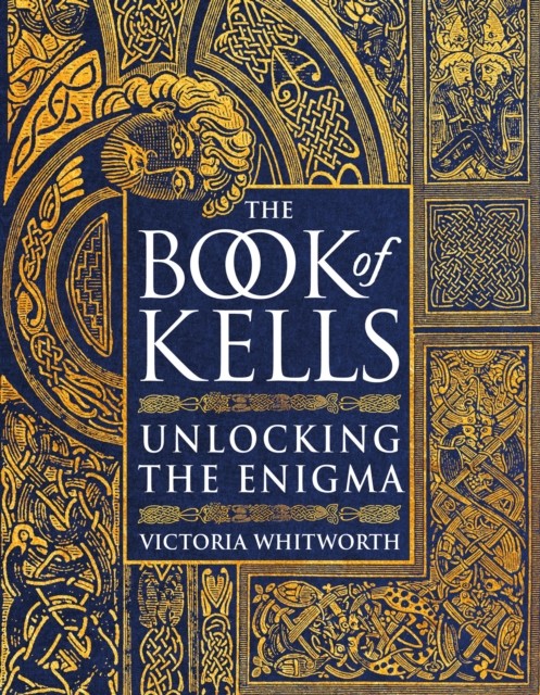 The Book of Kells Unlocking the Enigma by Victoria Whitworth (Hardback Book)
