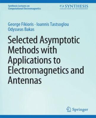 Selected Asymptotic Methods with Applications to Electromagnetics and Antenna...