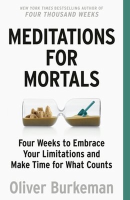 Meditations for Mortals: Four Weeks to Embrace Your Limitations and Make Time