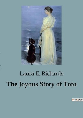 The Joyous Story of Toto, Laura E. Richards