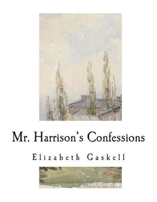 Mr. Harrison's Confessions: A Novella by Elizabeth Cleghorn Gaskell (English) Pa