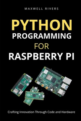 Python Programming for Raspberry Pi: Crafting Innovation through Code and Hardwa