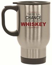 There's A Chance This Could Be Whiskey Travel Mug 14 oz Stainless Steel