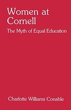WOMEN AT CORNELL: THE MYTH OF EQUAL EDUCATION (CORNELL S) By Charlotte Conable
