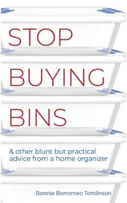 Stop Buying Bins: & other blunt but practical advice from a home organizer: Used