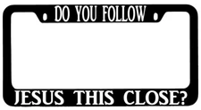 Do You Follow Jesus This Close Black METAL License Plate Frame Christian