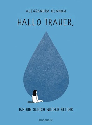 Hallo Trauer, ich bin gleich wieder bei dir Alessandra Olanow