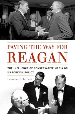 Paving the Way for Reagan: The Influence of Conservative Media on US Foreign Pol