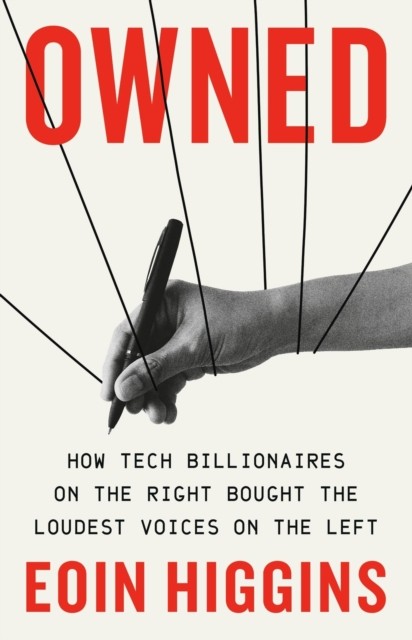 Owned : How Tech Billionaires On The Right Bought The Loudest Voices On The Left Eoin Higgins - Image 6