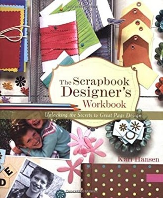 The Scrapbook Designer's Workbook : Unlocking the Secrets to Grea